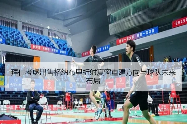 拜仁考虑出售格纳布里折射夏窗重建方向与球队未来布局