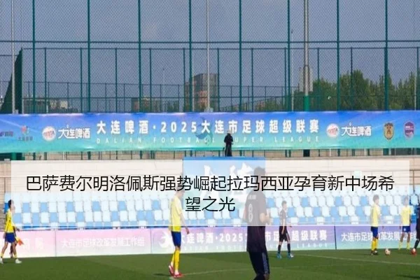 巴萨费尔明洛佩斯强势崛起拉玛西亚孕育新中场希望之光