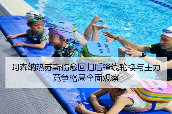 阿森纳热苏斯伤愈回归后锋线轮换与主力竞争格局全面观察 - kaiyun