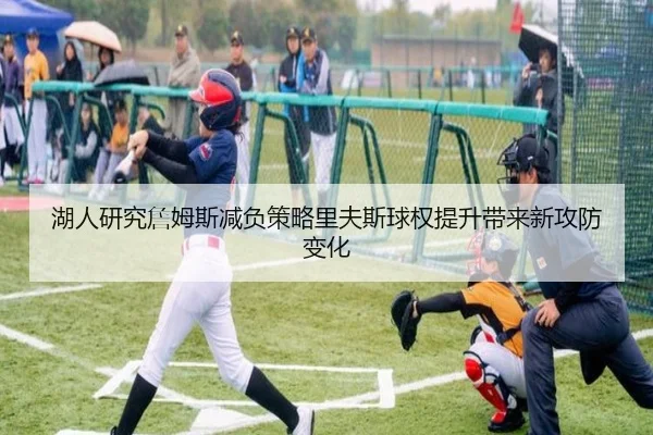 湖人研究詹姆斯减负策略里夫斯球权提升带来新攻防变化 - kaiyun