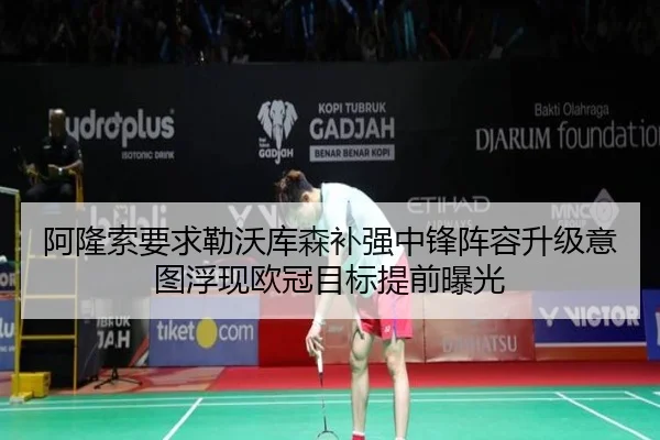 阿隆索要求勒沃库森补强中锋阵容升级意图浮现欧冠目标提前曝光（kaiyun）